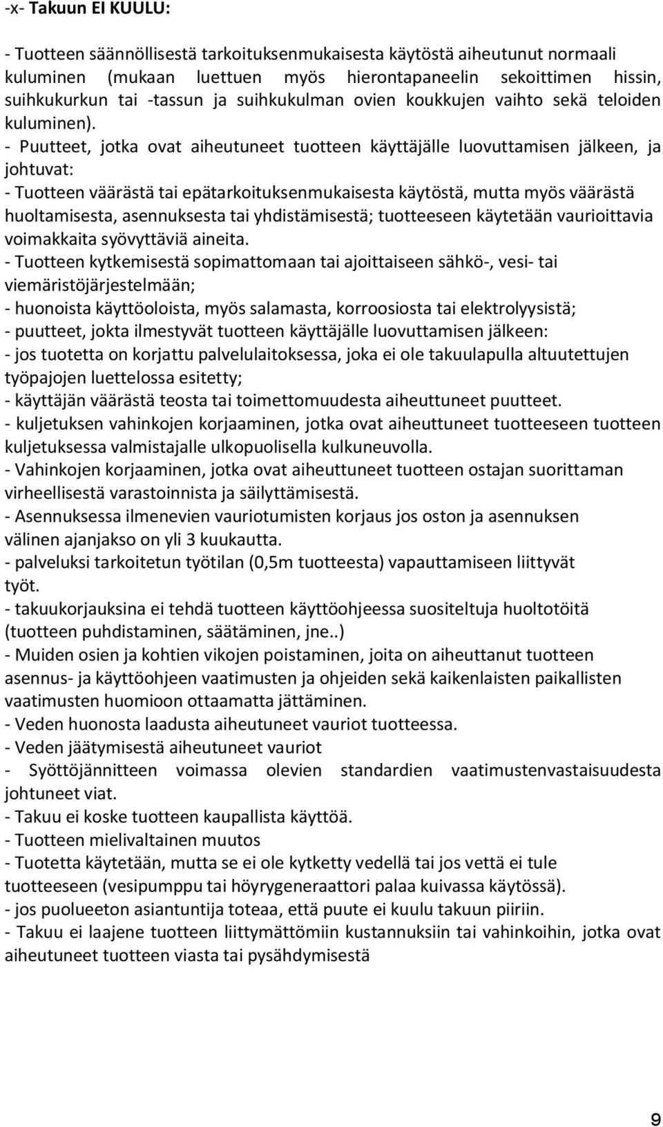 - Puutteet, jotka ovat aiheutuneet tuotteen käyttäjälle luovuttamisen jälkeen, ja johtuvat: - Tuotteen väärästä tai epätarkoituksenmukaisesta käytöstä, mutta myös väärästä huoltamisesta, asennuksesta