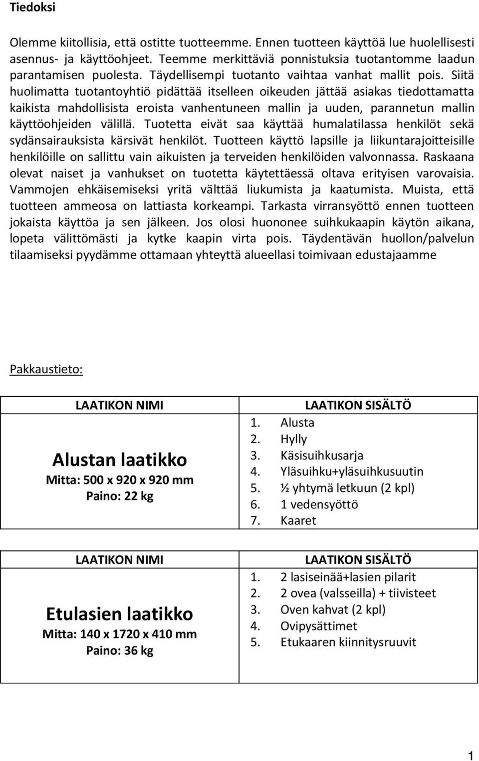 Siitä huolimatta tuotantoyhtiö pidättää itselleen oikeuden jättää asiakas tiedottamatta kaikista mahdollisista eroista vanhentuneen mallin ja uuden, parannetun mallin käyttöohjeiden välillä.