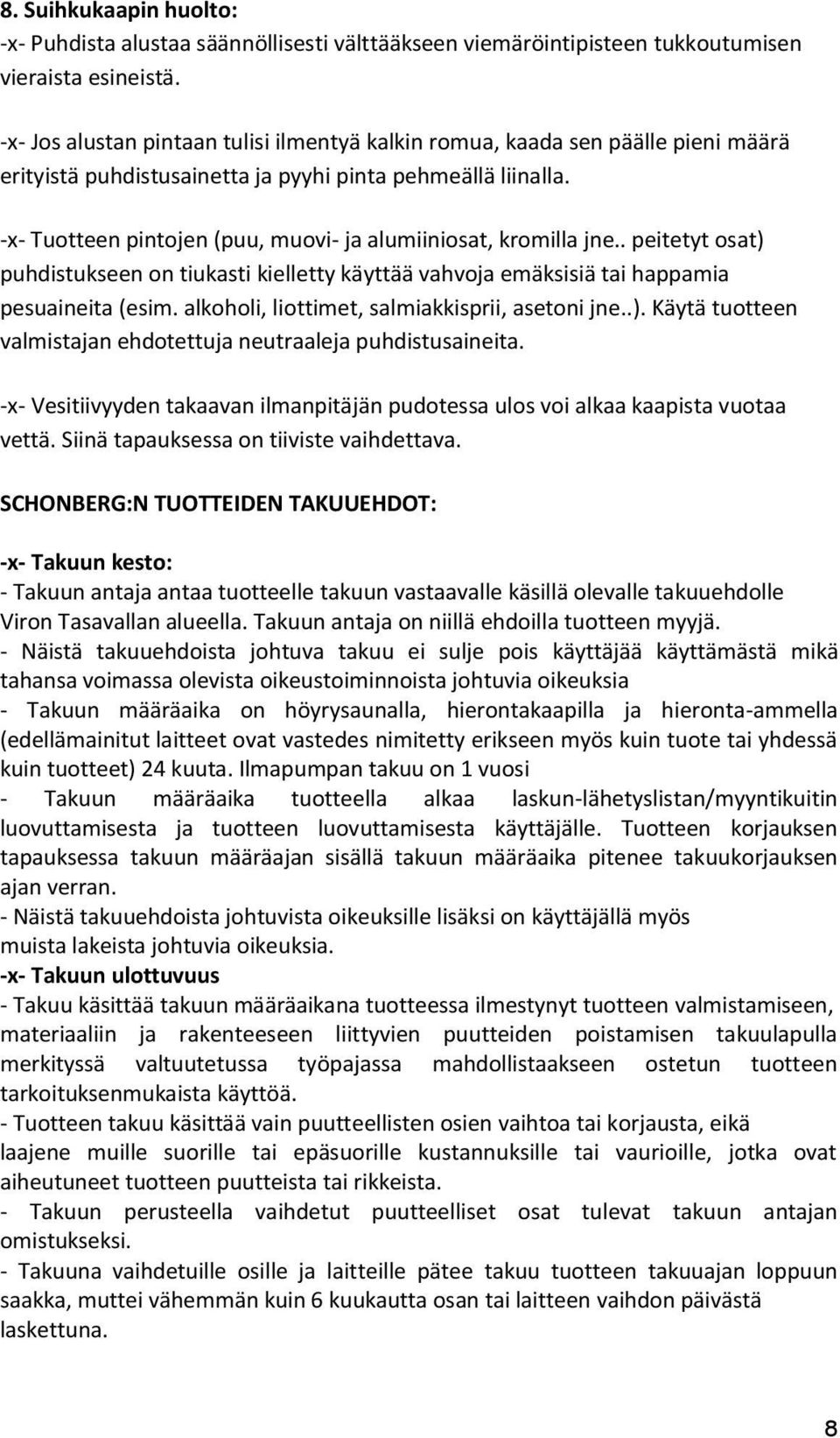 -x- Tuotteen pintojen (puu, muovi- ja alumiiniosat, kromilla jne.. peitetyt osat) puhdistukseen on tiukasti kielletty käyttää vahvoja emäksisiä tai happamia pesuaineita (esim.