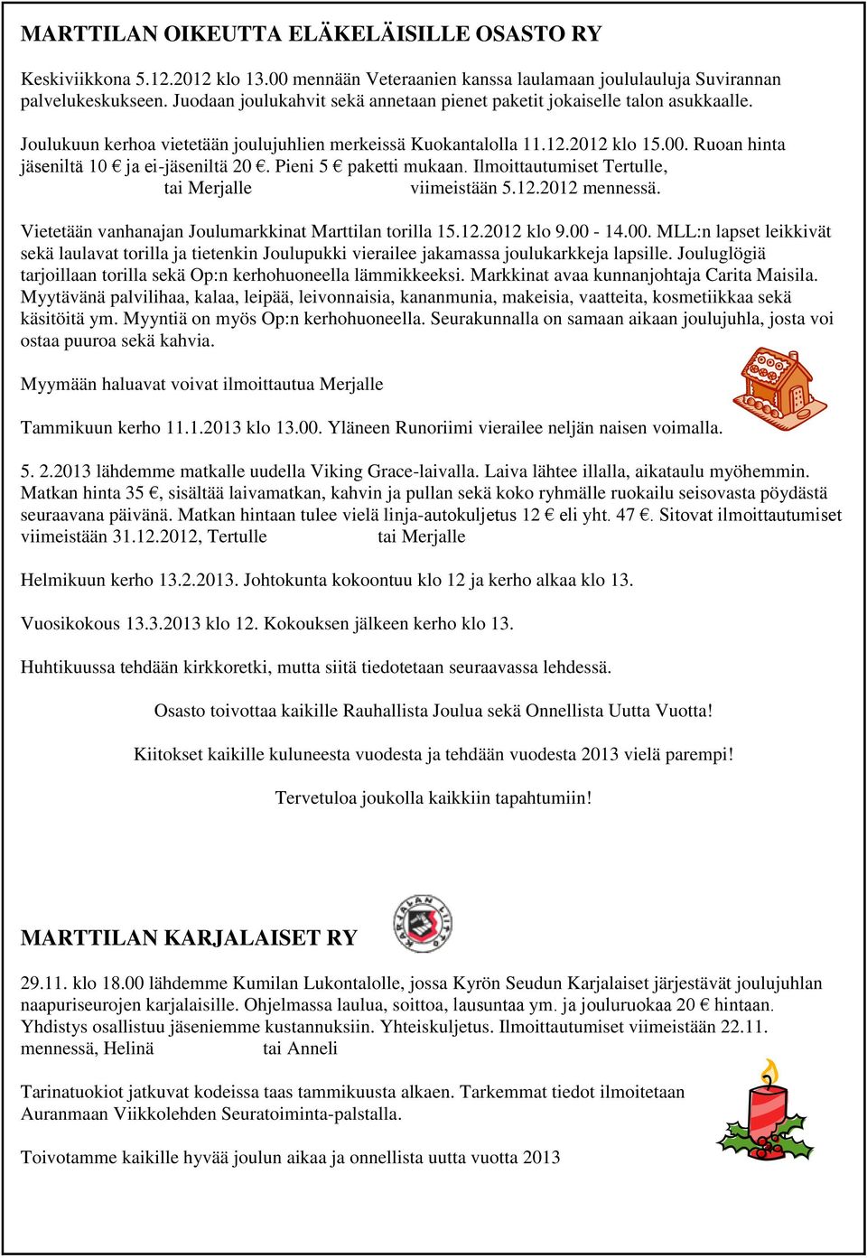 Ruoan hinta jäseniltä 10 ja ei-jäseniltä 20. Pieni 5 paketti mukaan. Ilmoittautumiset Tertulle, puh. 050-3274242 tai Merjalle, puh. 040-9617112, viimeistään 5.12.2012 mennessä.