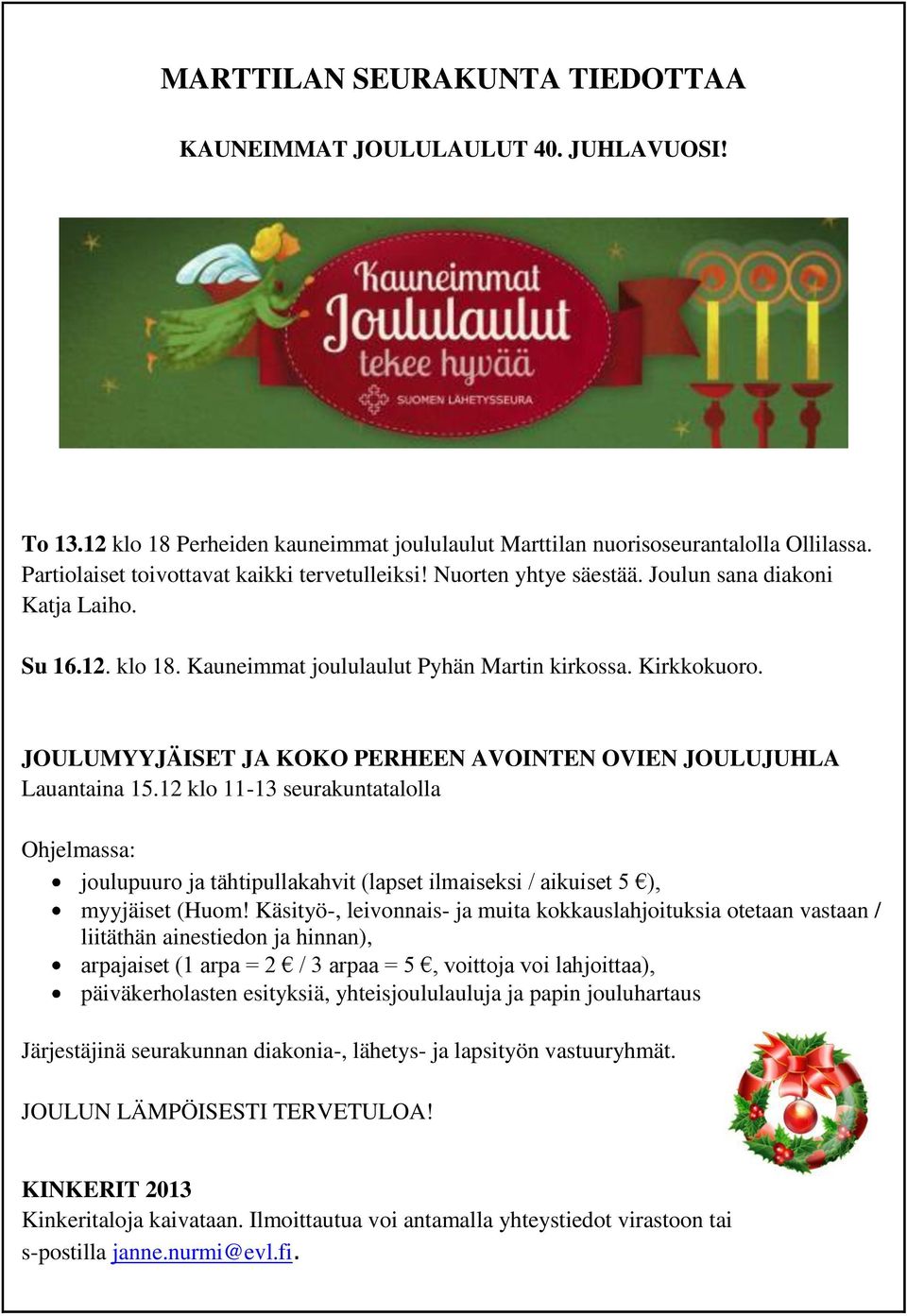 JOULUMYYJÄISET JA KOKO PERHEEN AVOINTEN OVIEN JOULUJUHLA Lauantaina 15.12 klo 11-13 seurakuntatalolla Ohjelmassa: joulupuuro ja tähtipullakahvit (lapset ilmaiseksi / aikuiset 5 ), myyjäiset (Huom!