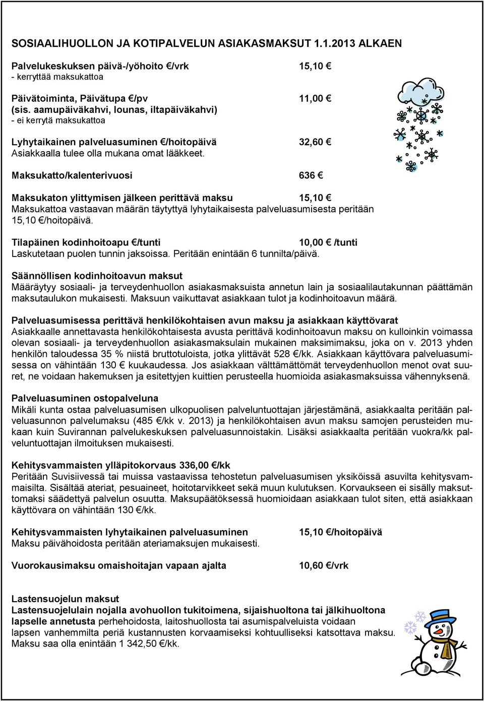 Maksukatto/kalenterivuosi 636 Maksukaton ylittymisen jälkeen perittävä maksu 15,10 Maksukattoa vastaavan määrän täytyttyä lyhytaikaisesta palveluasumisesta peritään 15,10 /hoitopäivä.