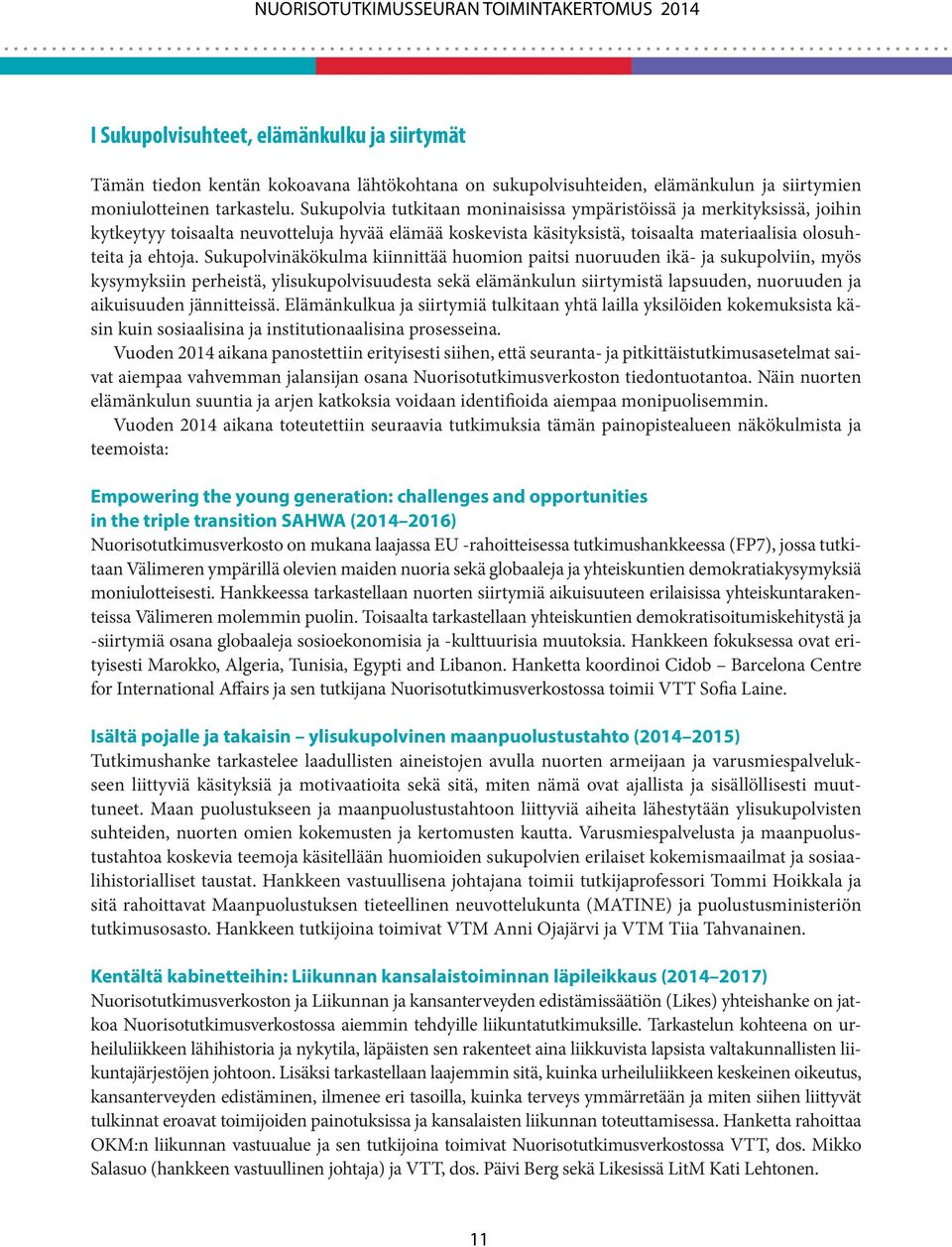 Sukupolvinäkökulma kiinnittää huomion paitsi nuoruuden ikä- ja sukupolviin, myös kysymyksiin perheistä, ylisukupolvisuudesta sekä elämänkulun siirtymistä lapsuuden, nuoruuden ja aikuisuuden