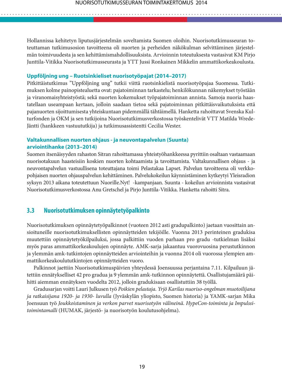 Arvioinnin toteutuksesta vastasivat KM Pirjo Junttila-Vitikka Nuorisotutkimusseurasta ja YTT Jussi Ronkainen Mikkelin ammattikorkeakoulusta.