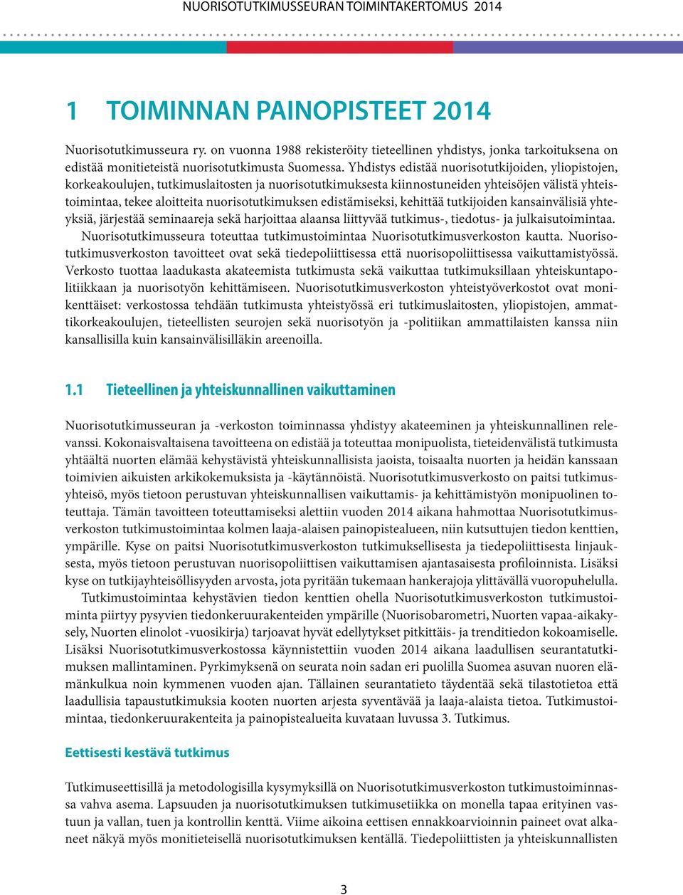 edistämiseksi, kehittää tutkijoiden kansainvälisiä yhteyksiä, järjestää seminaareja sekä harjoittaa alaansa liittyvää tutkimus-, tiedotus- ja julkaisutoimintaa.