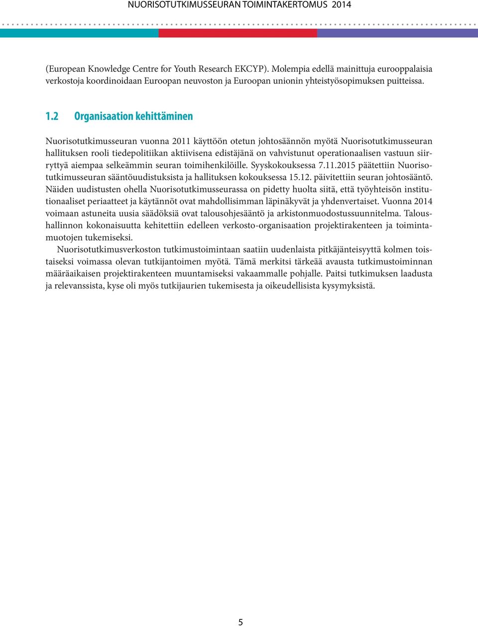 operationaalisen vastuun siirryttyä aiempaa selkeämmin seuran toimihenkilöille. Syyskokouksessa 7.11.2015 päätettiin Nuorisotutkimusseuran sääntöuudistuksista ja hallituksen kokouksessa 15.12.