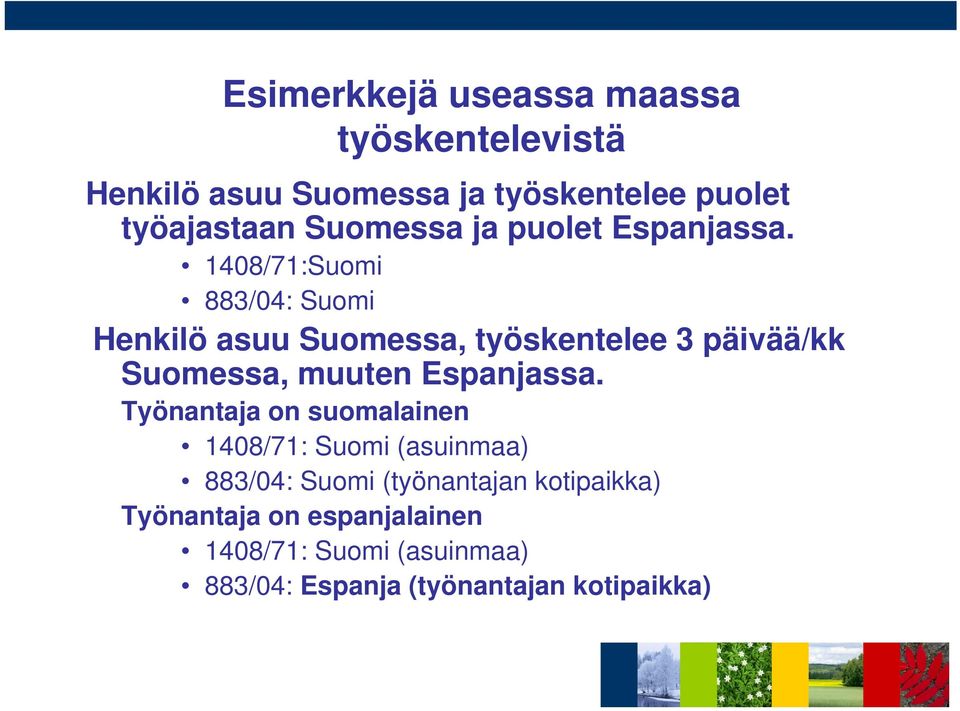 1408/71:Suomi 883/04: Suomi Henkilö asuu Suomessa, työskentelee 3 päivää/kk Suomessa, muuten Espanjassa.