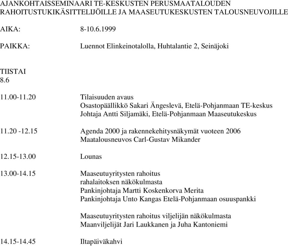 20 Tilaisuuden avaus Osastopäällikkö Sakari Ängeslevä, Etelä-Pohjanmaan TE-keskus Johtaja Antti Siljamäki, Etelä-Pohjanmaan Maaseutukeskus 11.20-12.