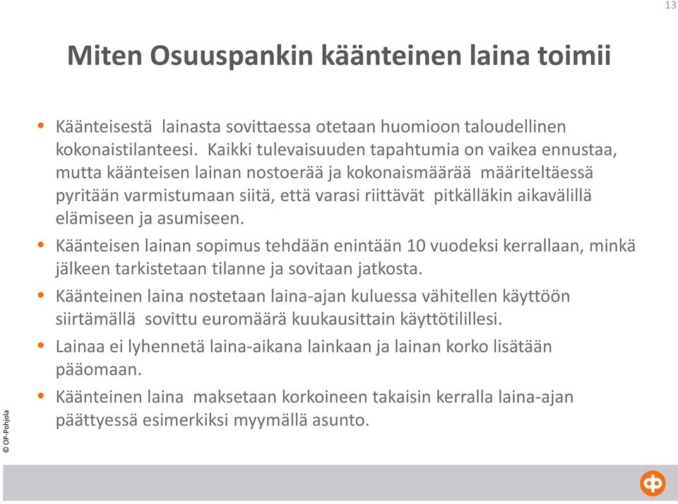 elämiseen ja asumiseen. Käänteisen lainan sopimus tehdään enintään 10 vuodeksi kerrallaan, minkä jälkeen tarkistetaan tilanne ja sovitaan jatkosta.