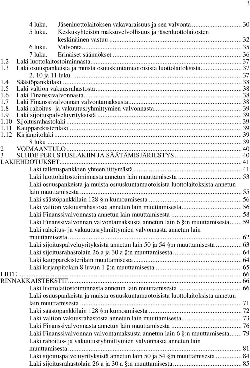 5 Laki valtion vakuusrahastosta... 38 1.6 Laki Finanssivalvonnasta... 38 1.7 Laki Finanssivalvonnan valvontamaksusta... 38 1.8 Laki rahoitus- ja vakuutusryhmittymien valvonnasta... 39 1.