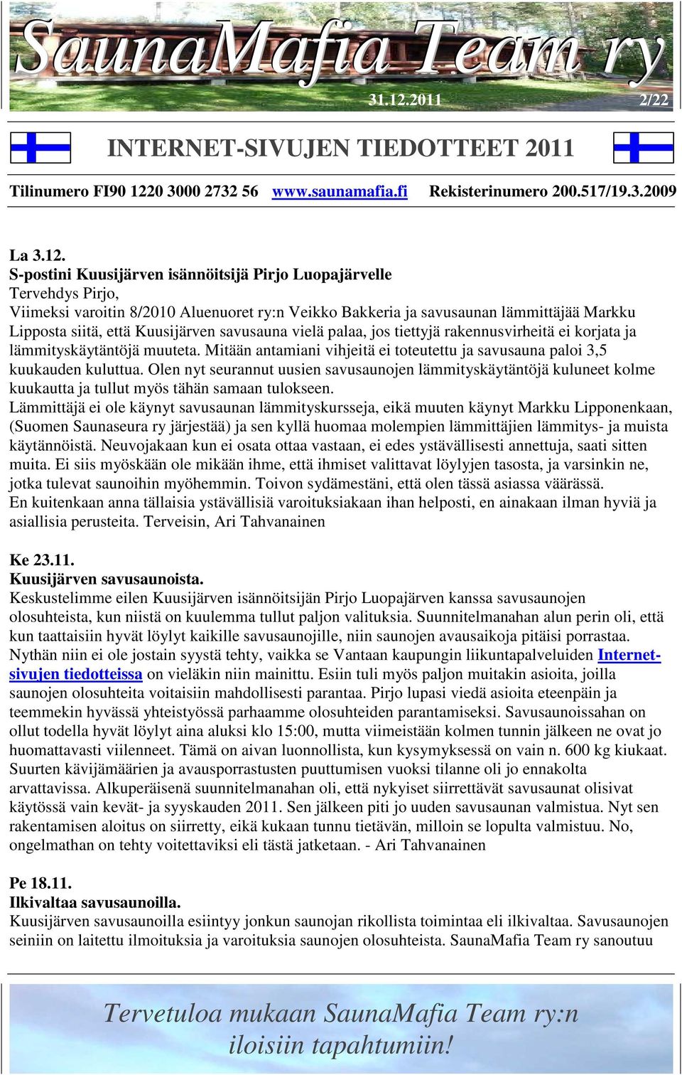 S-postini Kuusijärven isännöitsijä Pirjo Luopajärvelle Tervehdys Pirjo, Viimeksi varoitin 8/2010 Aluenuoret ry:n Veikko Bakkeria ja savusaunan lämmittäjää Markku Lipposta siitä, että Kuusijärven