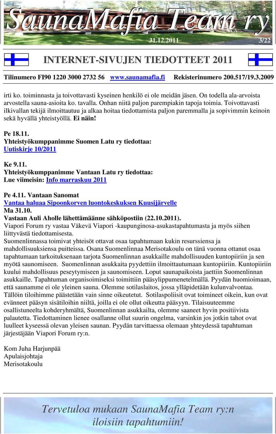 Yhteistyökumppanimme Suomen Latu ry tiedottaa: Uutiskirje 10/2011 Ke 9.11. Yhteistyökumppanimme Vantaan Latu ry tiedottaa: Lue viimeisin: Info marraskuu 2011 Pe 4.11. Vantaan Sanomat Vantaa haluaa Sipoonkorven luontokeskuksen Kuusijärvelle Ma 31.