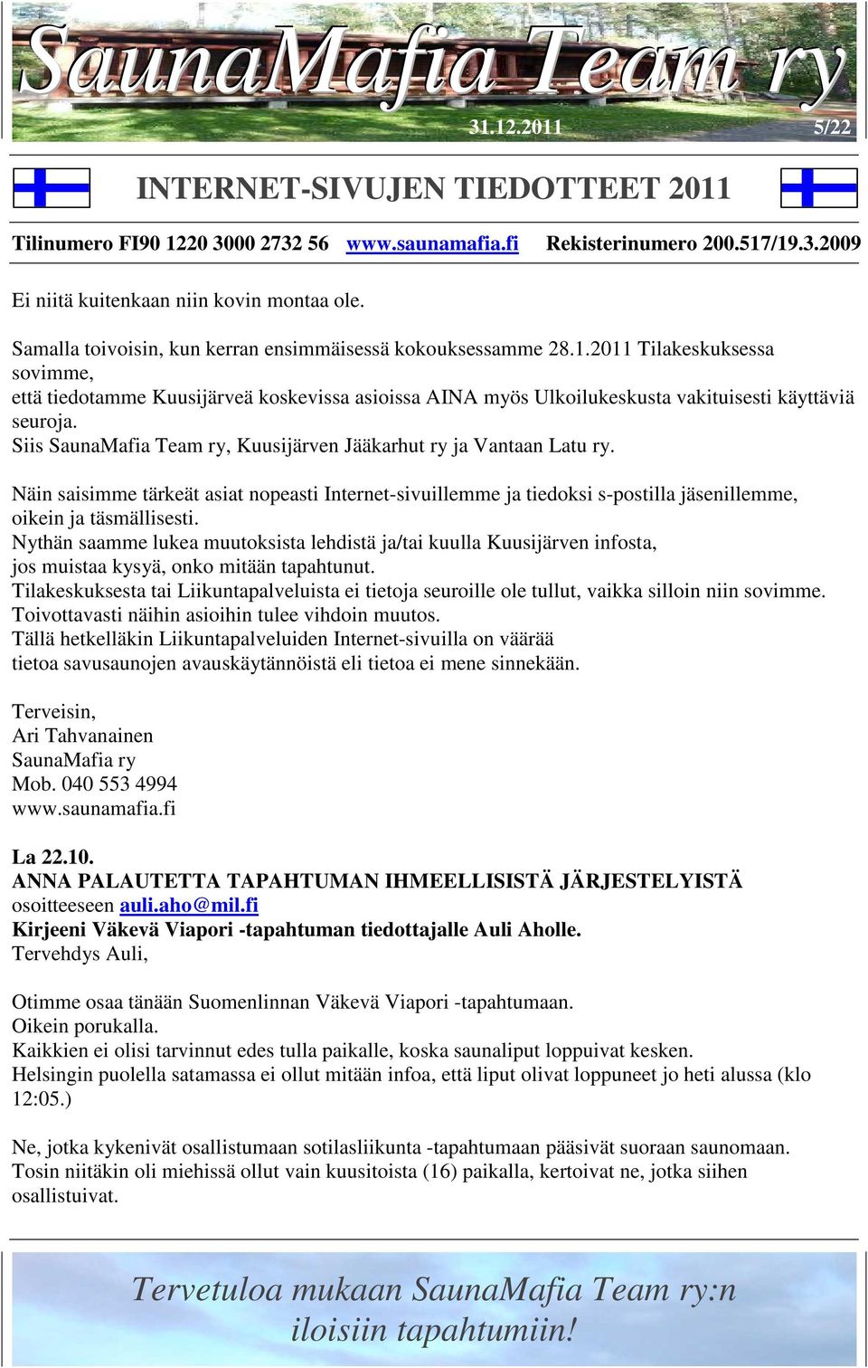 Nythän saamme lukea muutoksista lehdistä ja/tai kuulla Kuusijärven infosta, jos muistaa kysyä, onko mitään tapahtunut.