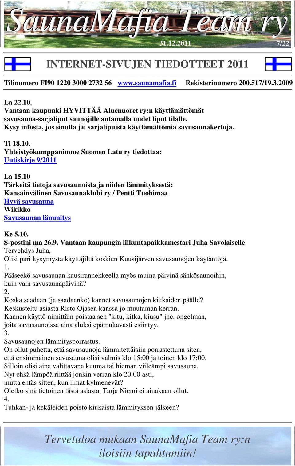 10 Tärkeitä tietoja savusaunoista ja niiden lämmityksestä: Kansainvälinen Savusaunaklubi ry / Pentti Tuohimaa Hyvä savusauna Wikikko Savusaunan lämmitys Ke 5.10. S-postini ma 26.9.