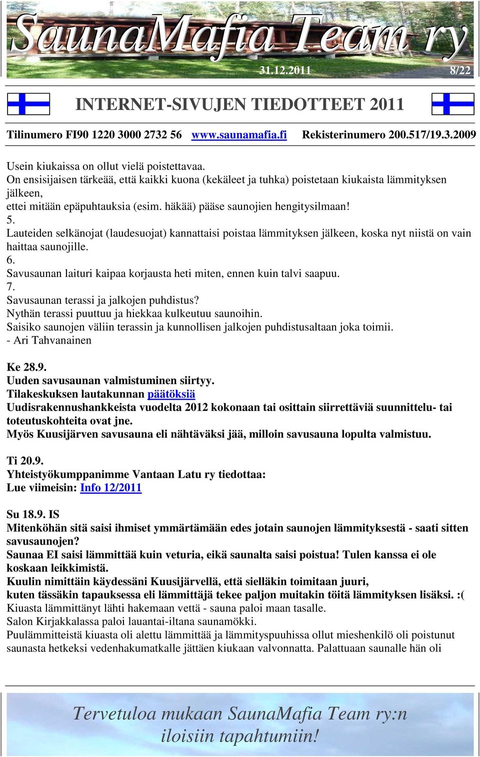 Savusaunan laituri kaipaa korjausta heti miten, ennen kuin talvi saapuu. 7. Savusaunan terassi ja jalkojen puhdistus? Nythän terassi puuttuu ja hiekkaa kulkeutuu saunoihin.