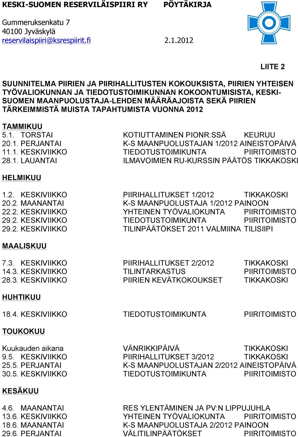 1. LAUANTAI ILMAVOIMIEN RU-KURSSIN PÄÄTÖS TIKKAKOSKI HELMIKUU 1.2. KESKIVIIKKO PIIRIHALLITUKSET 1/2012 TIKKAKOSKI 20.2. MAANANTAI K-S MAANPUOLUSTAJA 1/2012 PAINOON 22.2. KESKIVIIKKO YHTEINEN TYÖVALIOKUNTA PIIRITOIMISTO 29.