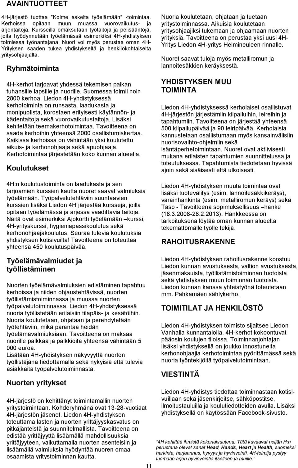 Nuori voi myös perustaa oman 4H- Yrityksen saaden tukea yhdistykseltä ja henkilökohtaiselta yritysohjaajalta.