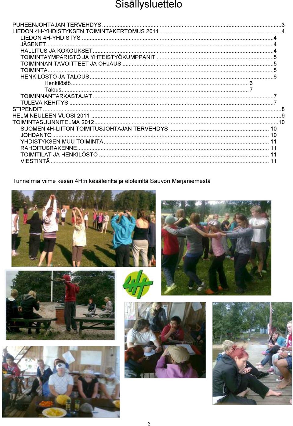 .. 7 TOIMINNANTARKASTAJAT...7 TULEVA KEHITYS...7 STIPENDIT... 8 HELMINEULEEN VUOSI 2011... 9 TOIMINTASUUNNITELMA 2012... 10 SUOMEN 4H-LIITON TOIMITUSJOHTAJAN TERVEHDYS.