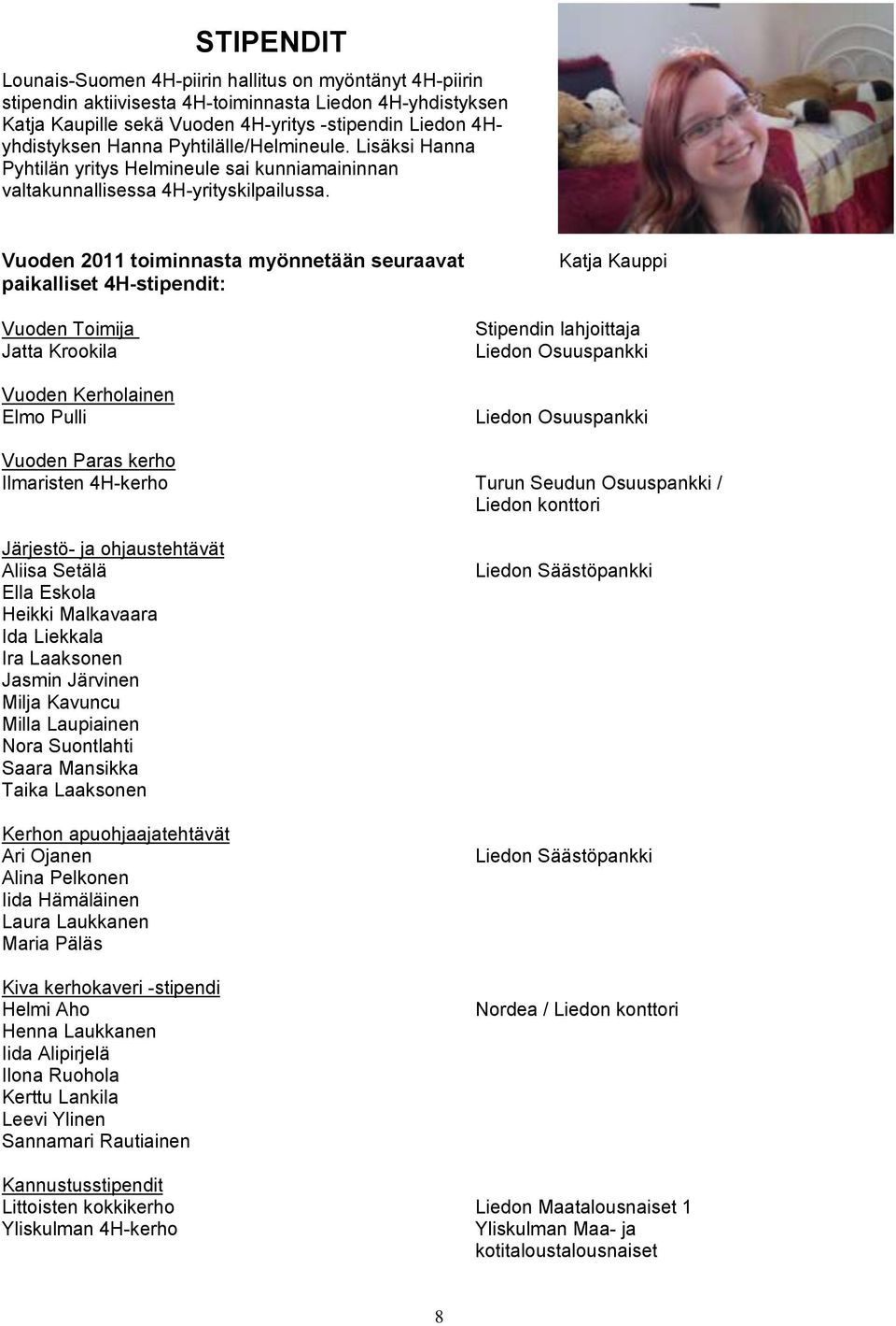 Vuoden 2011 toiminnasta myönnetään seuraavat paikalliset 4H-stipendit: Vuoden Toimija Jatta Krookila Vuoden Kerholainen Elmo Pulli Katja Kauppi Stipendin lahjoittaja Liedon Osuuspankki Liedon