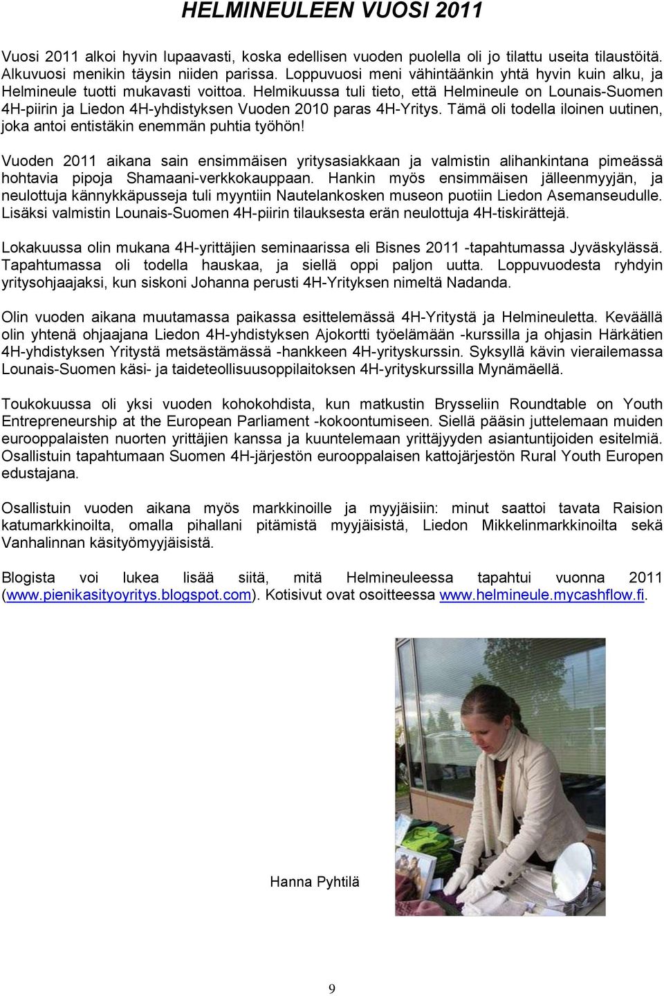 Helmikuussa tuli tieto, että Helmineule on Lounais-Suomen 4H-piirin ja Liedon 4H-yhdistyksen Vuoden 2010 paras 4H-Yritys. Tämä oli todella iloinen uutinen, joka antoi entistäkin enemmän puhtia työhön!