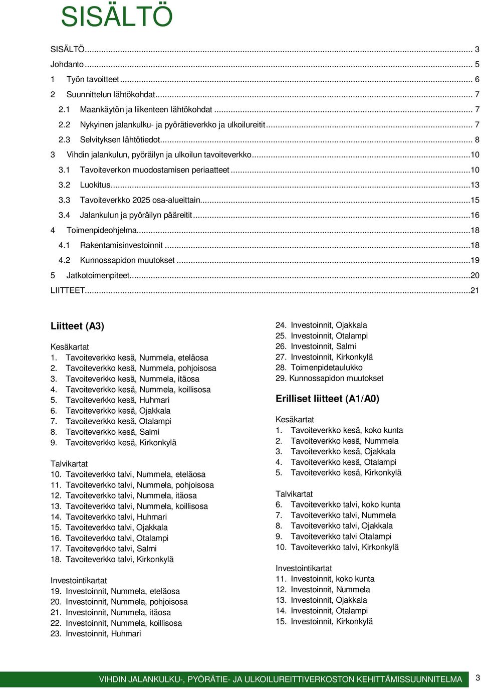 3 Tavoiteverkko 2025 osa-alueittain...15 3.4 Jalankulun ja pyöräilyn pääreitit...16 4 Toimenpideohjelma...18 4.1 Rakentamisinvestoinnit...18 4.2 Kunnossapidon muutokset...19 5 Jatkotoimenpiteet.