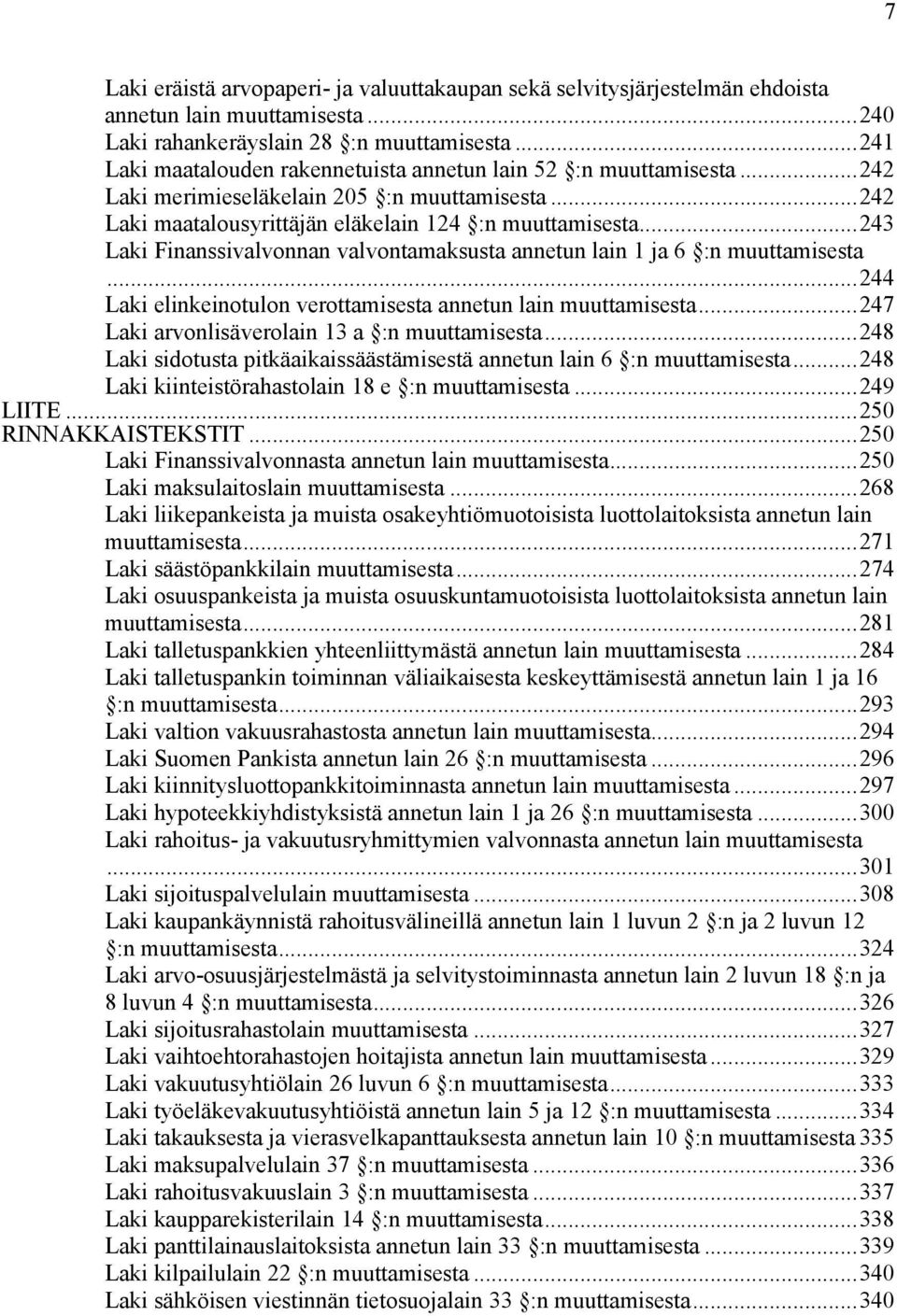 ..243 Laki Finanssivalvonnan valvontamaksusta annetun lain 1 ja 6 :n muuttamisesta...244 Laki elinkeinotulon verottamisesta annetun lain muuttamisesta...247 Laki arvonlisäverolain 13 a :n muuttamisesta.