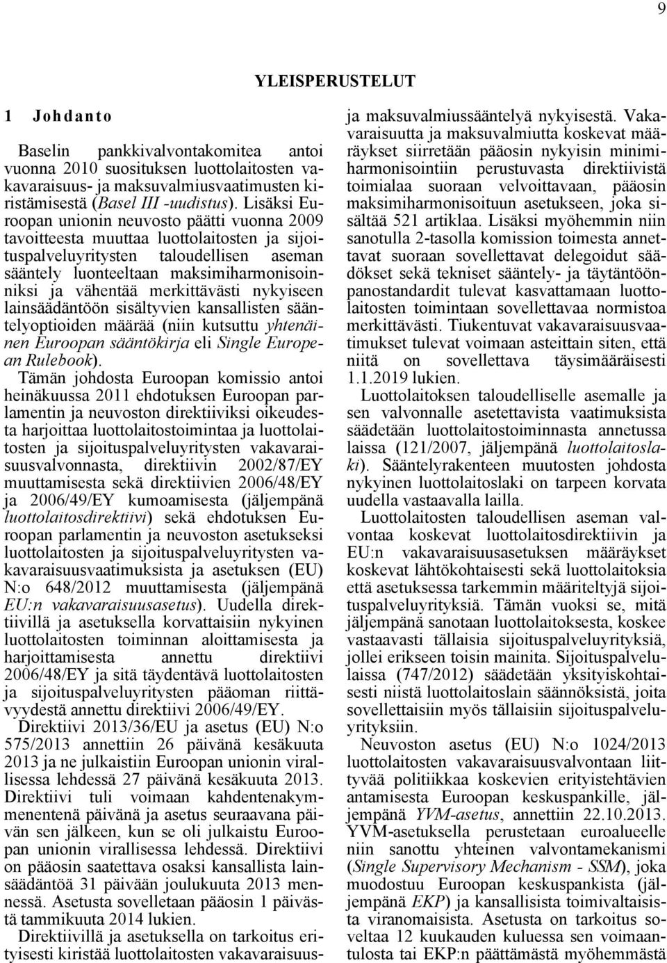 merkittävästi nykyiseen lainsäädäntöön sisältyvien kansallisten sääntelyoptioiden määrää (niin kutsuttu yhtenäinen Euroopan sääntökirja eli Single European Rulebook).