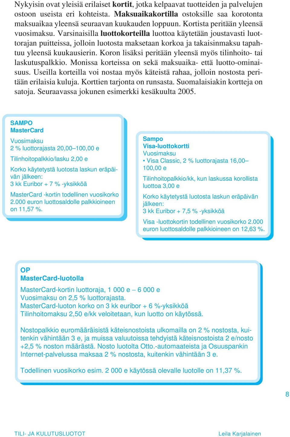 Varsinaisilla luottokorteilla luottoa käytetään joustavasti luottorajan puitteissa, jolloin luotosta maksetaan korkoa ja takaisinmaksu tapahtuu yleensä kuukausierin.