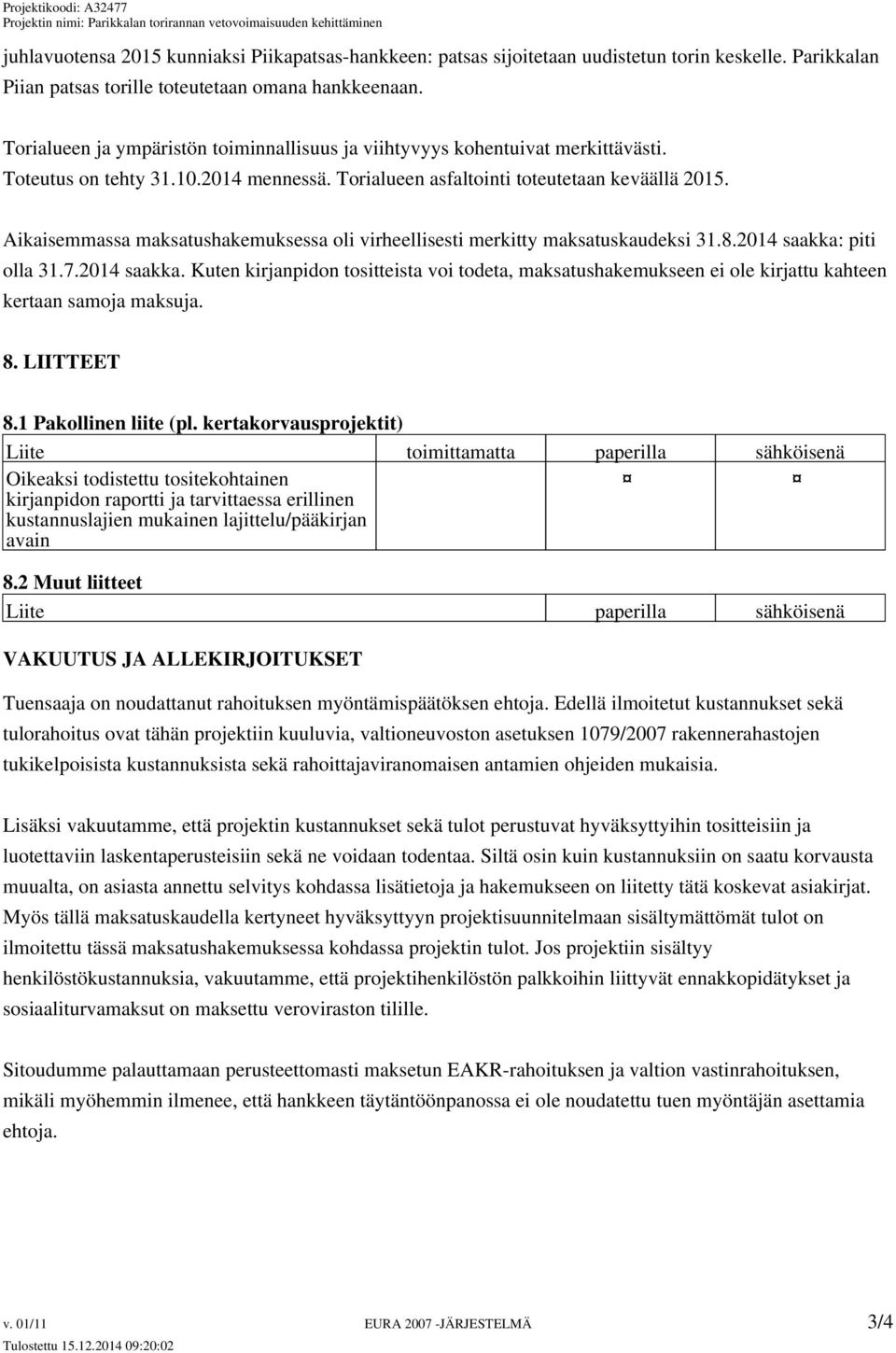 Aikaisemmassa maksatushakemuksessa oli virheellisesti merkitty maksatuskaudeksi 31.8.2014 saakka: