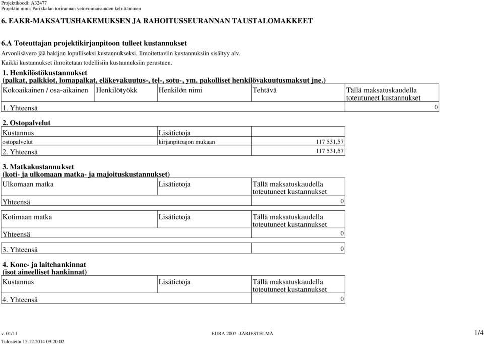 Henkilöstökustannukset (palkat, palkkiot, lomapalkat, eläkevakuutus-, tel-, sotu-, ym. pakolliset henkilövakuutusmaksut jne.) Kokoaikainen / osa-aikainen Henkilötyökk Henkilön nimi Tehtävä 1.