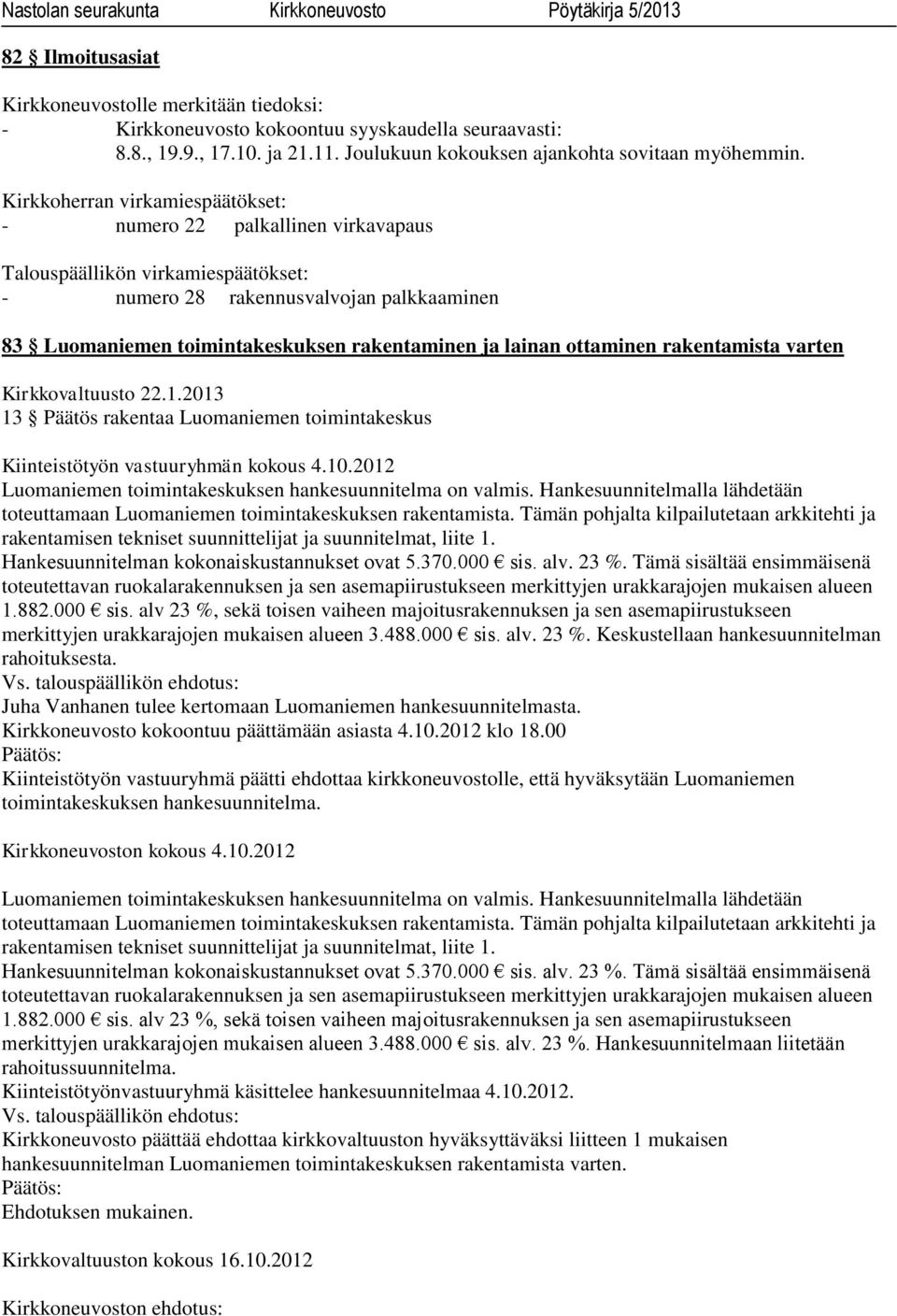 lainan ottaminen rakentamista varten Kirkkovaltuusto 22.1.2013 13 Päätös rakentaa Luomaniemen toimintakeskus Kiinteistötyön vastuuryhmän kokous 4.10.