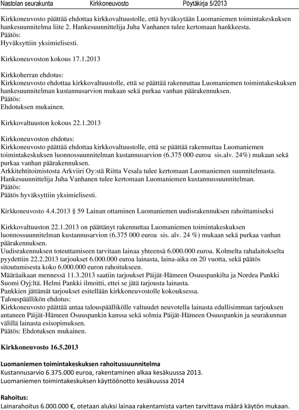 .1.2013 Kirkkoneuvosto ehdottaa kirkkovaltuustolle, että se päättää rakennuttaa Luomaniemen toimintakeskuksen hankesuunnitelman kustannusarvion mukaan sekä purkaa vanhan päärakennuksen.