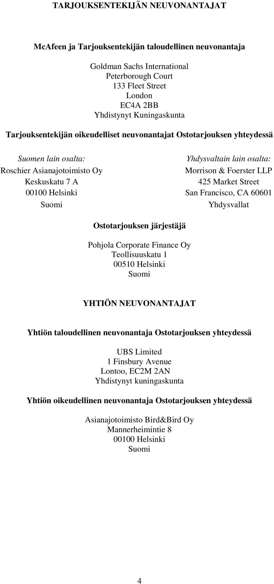 Street 00100 Helsinki San Francisco, CA 60601 Suomi Yhdysvallat Ostotarjouksen järjestäjä Pohjola Corporate Finance Oy Teollisuuskatu 1 00510 Helsinki Suomi YHTIÖN NEUVONANTAJAT Yhtiön taloudellinen