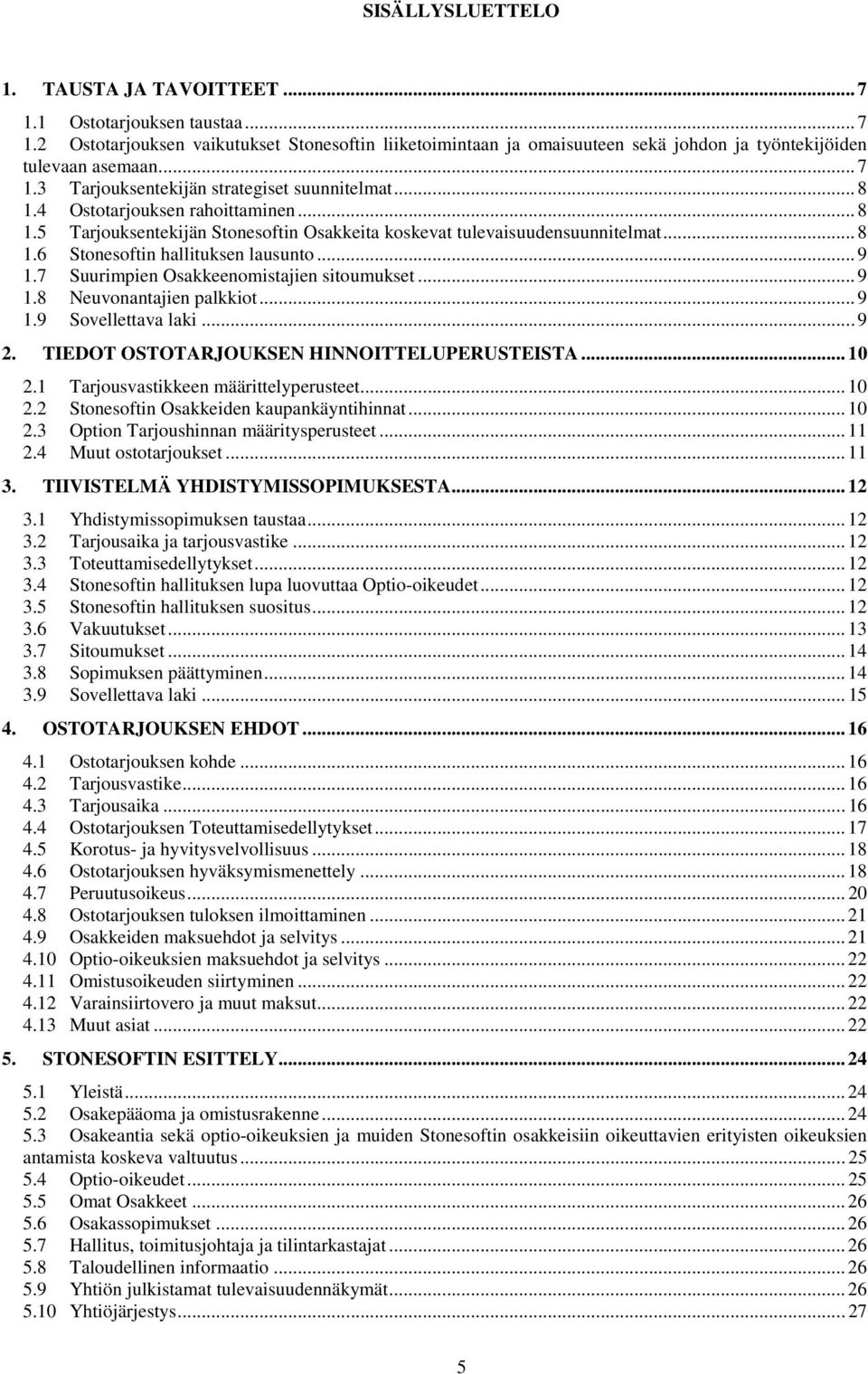 .. 9 1.7 Suurimpien Osakkeenomistajien sitoumukset... 9 1.8 Neuvonantajien palkkiot... 9 1.9 Sovellettava laki... 9 2. TIEDOT OSTOTARJOUKSEN HINNOITTELUPERUSTEISTA... 10 2.