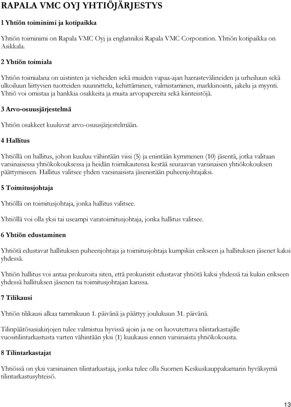 markkinointi, jakelu ja myynti. Yhtiö voi omistaa ja hankkia osakkeita ja muita arvopapereita sekä kiinteistöjä. 3 Arvo-osuusjärjestelmä Yhtiön osakkeet kuuluvat arvo-osuusjärjestelmään.