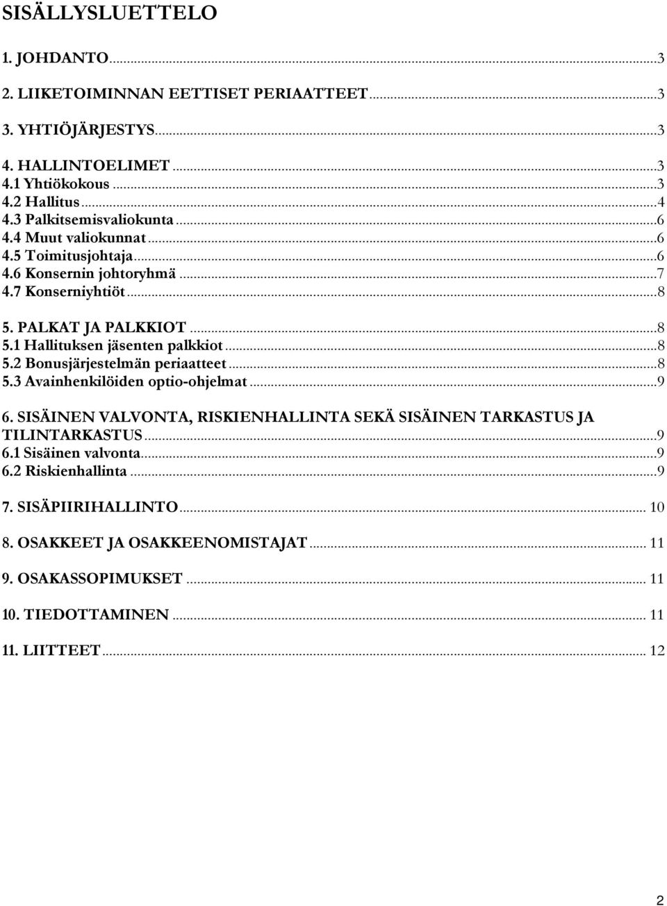 .. 8 5.2 Bonusjärjestelmän periaatteet... 8 5.3 Avainhenkilöiden optio-ohjelmat... 9 6. SISÄINEN VALVONTA, RISKIENHALLINTA SEKÄ SISÄINEN TARKASTUS JA TILINTARKASTUS... 9 6.1 Sisäinen valvonta.