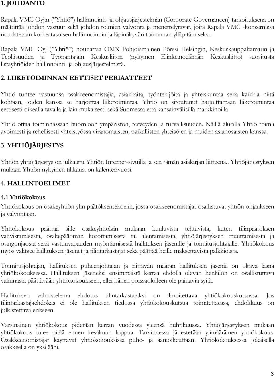 Rapala VMC Oyj ( Yhtiö ) noudattaa OMX Pohjoismainen Pörssi Helsingin, Keskuskauppakamarin ja Teollisuuden ja Työnantajain Keskusliiton (nykyinen Elinkeinoelämän Keskusliitto) suositusta