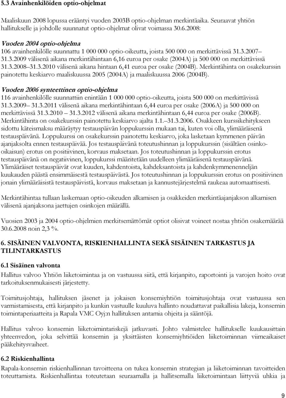 .3.2007 31.3.2009 välisenä aikana merkintähintaan 6,16 euroa per osake (2004A) ja 500 000 on merkittävissä 31.3.2008 31.3.2010 välisenä aikana hintaan 6,41 euroa per osake (2004B).