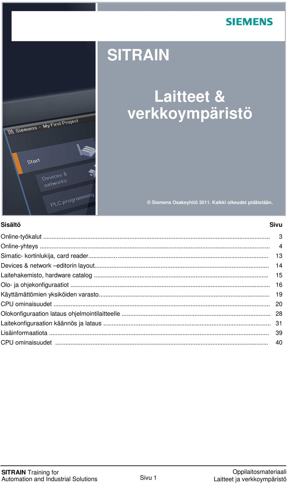 .. 14 Laitehakemisto, hardware catalog... 15 Olo- ja ohjekonfiguraatiot... 16 Käyttämättömien yksiköiden varasto.