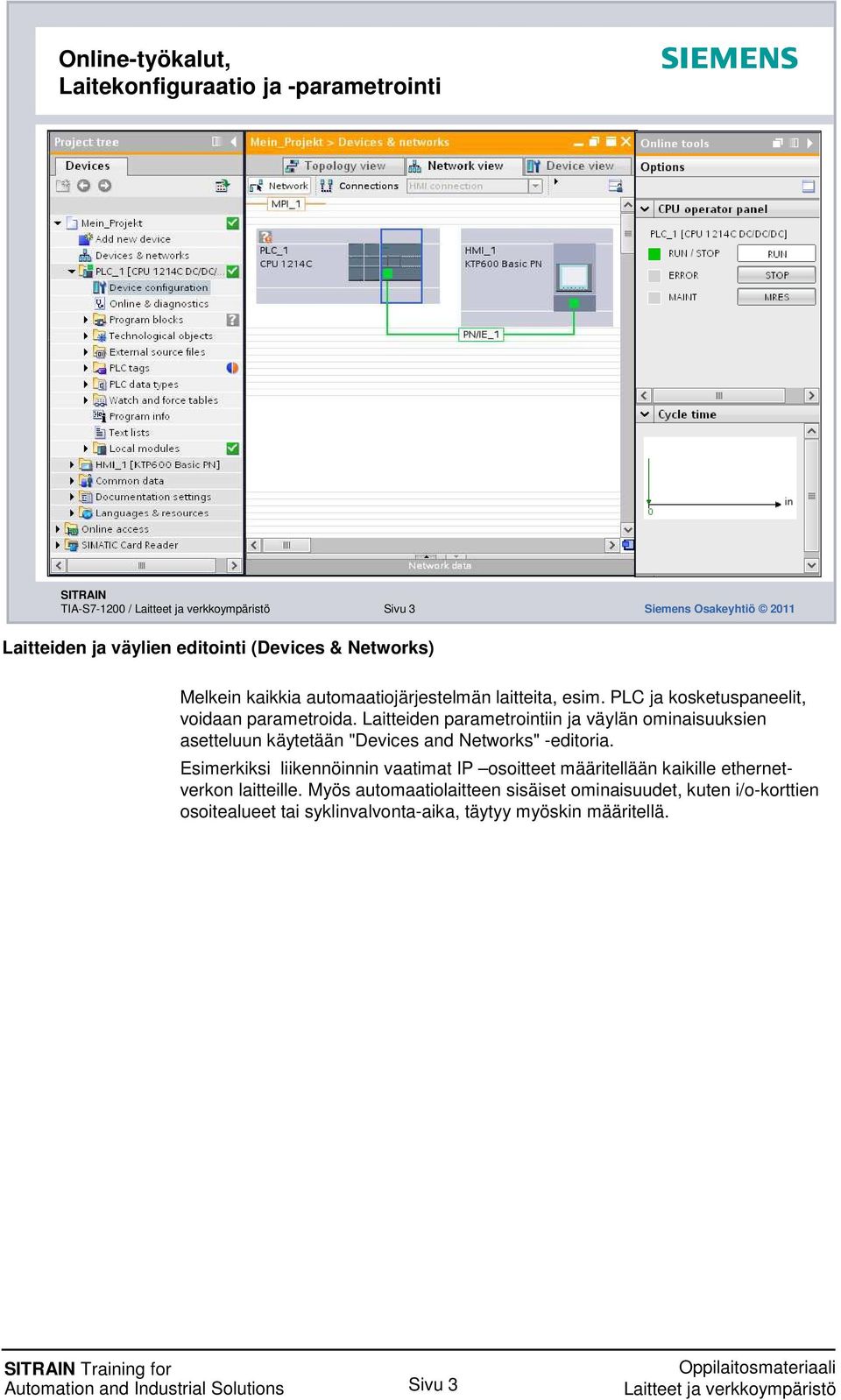 Laitteiden parametrointiin ja väylän ominaisuuksien asetteluun käytetään "Devices and Networks" -editoria.