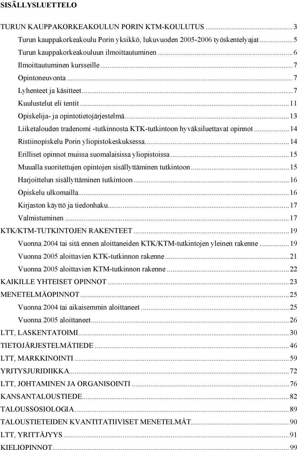 ..13 Liiketalouden tradenomi -tutkinnosta KTK-tutkintoon hyväksiluettavat opinnot...14 Ristiinopiskelu Porin yliopistokeskuksessa...14 Erilliset opinnot muissa suomalaisissa yliopistoissa.