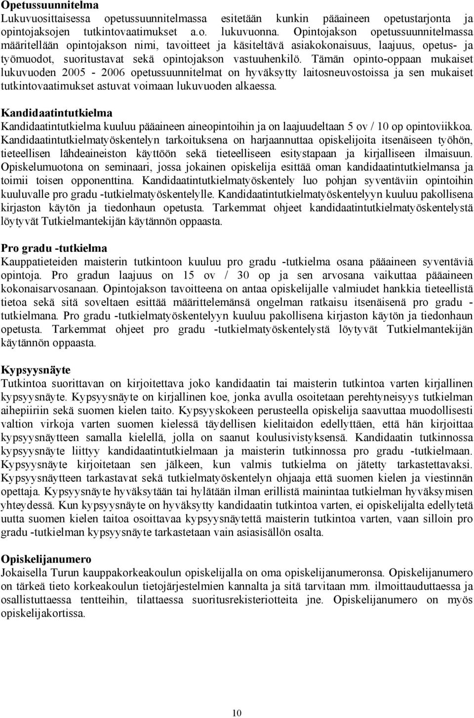 Tämän opinto-oppaan mukaiset lukuvuoden 2005-2006 opetussuunnitelmat on hyväksytty laitosneuvostoissa ja sen mukaiset tutkintovaatimukset astuvat voimaan lukuvuoden alkaessa.