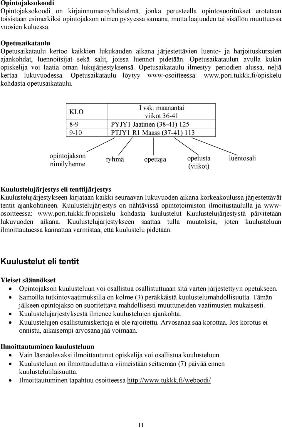 aikataulun avulla kukin opiskelija voi laatia oman lukujärjestyksensä. aikataulu ilmestyy periodien alussa, neljä kertaa lukuvuodessa. aikataulu löytyy www-osoitteessa: www.pori.tukkk.