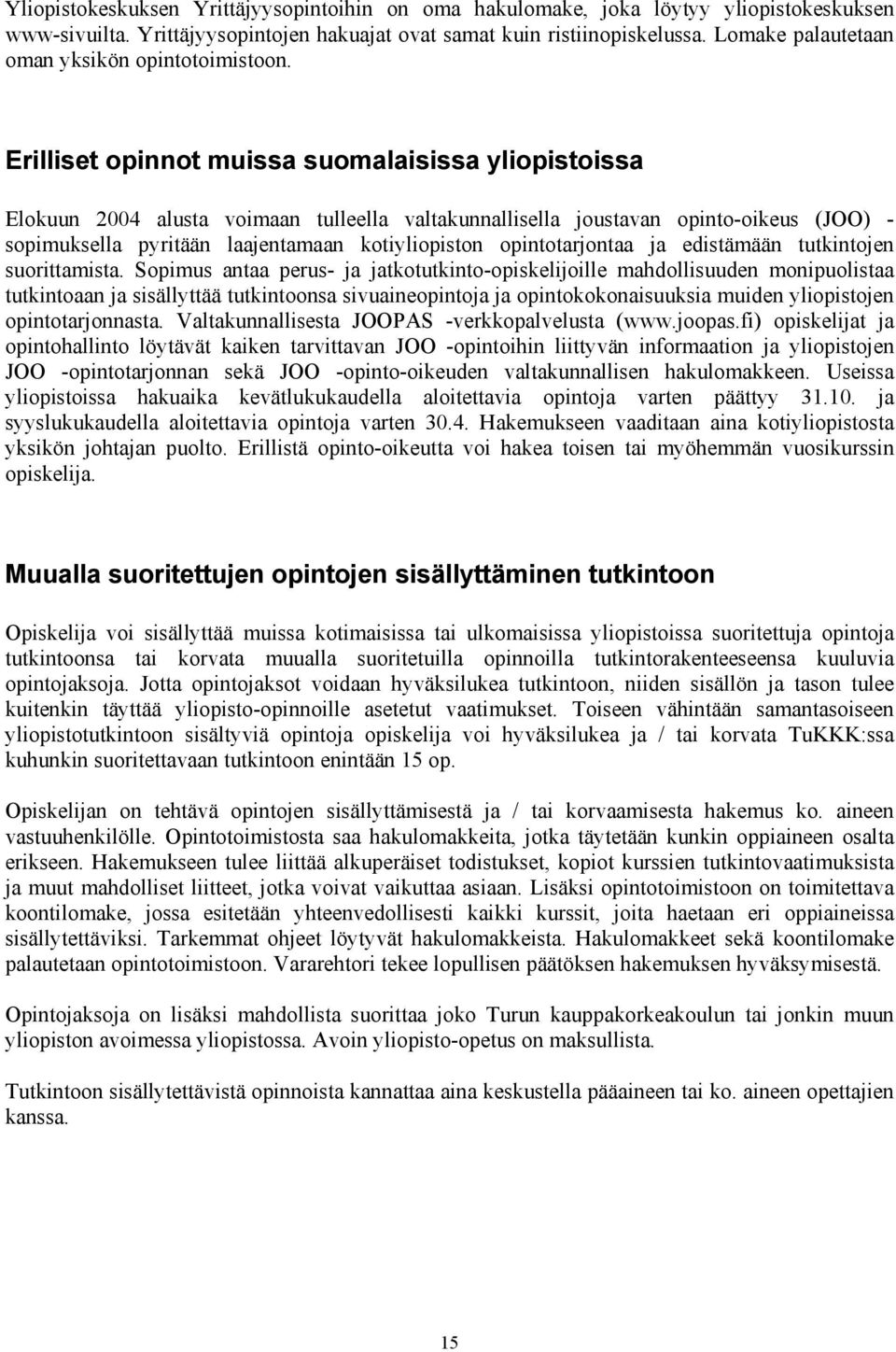 Erilliset opinnot muissa suomalaisissa yliopistoissa Elokuun 2004 alusta voimaan tulleella valtakunnallisella joustavan opinto-oikeus (JOO) - sopimuksella pyritään laajentamaan kotiyliopiston