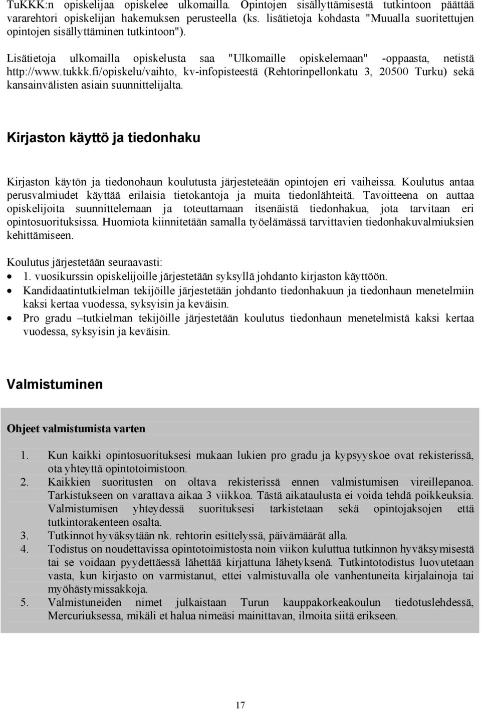 fi/opiskelu/vaihto, kv-infopisteestä (Rehtorinpellonkatu 3, 20500 Turku) sekä kansainvälisten asiain suunnittelijalta.