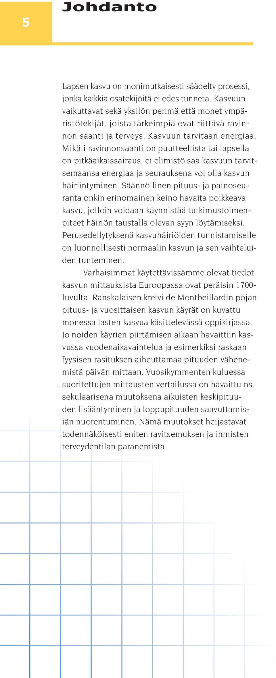 Mikäli ravinnonsaanti on puutteellista tai lapsella on pitkäaikaissairaus, ei elimistö saa kasvuun tarvitsemaansa energiaa ja seurauksena voi olla kasvun häiriintyminen.