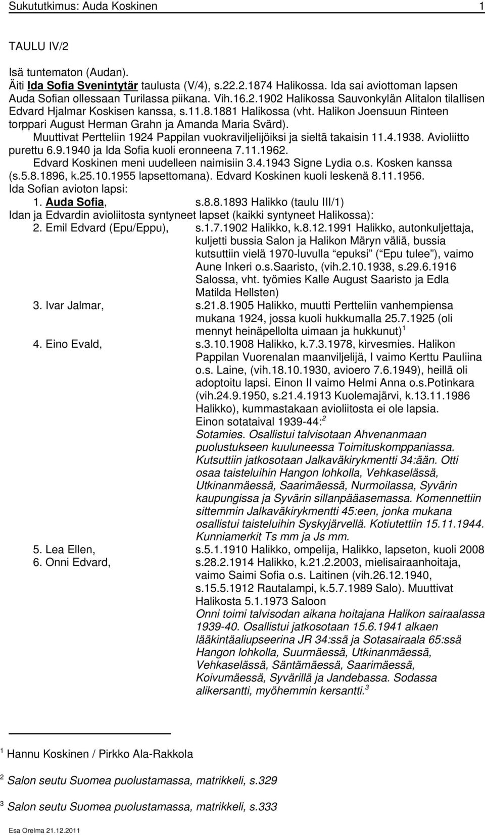 Muuttivat Pertteliin 1924 Pappilan vuokraviljelijöiksi ja sieltä takaisin 11.4.1938. Avioliitto purettu 6.9.1940 ja Ida Sofia kuoli eronneena 7.11.1962. Edvard Koskinen meni uudelleen naimisiin 3.4.1943 Signe Lydia o.