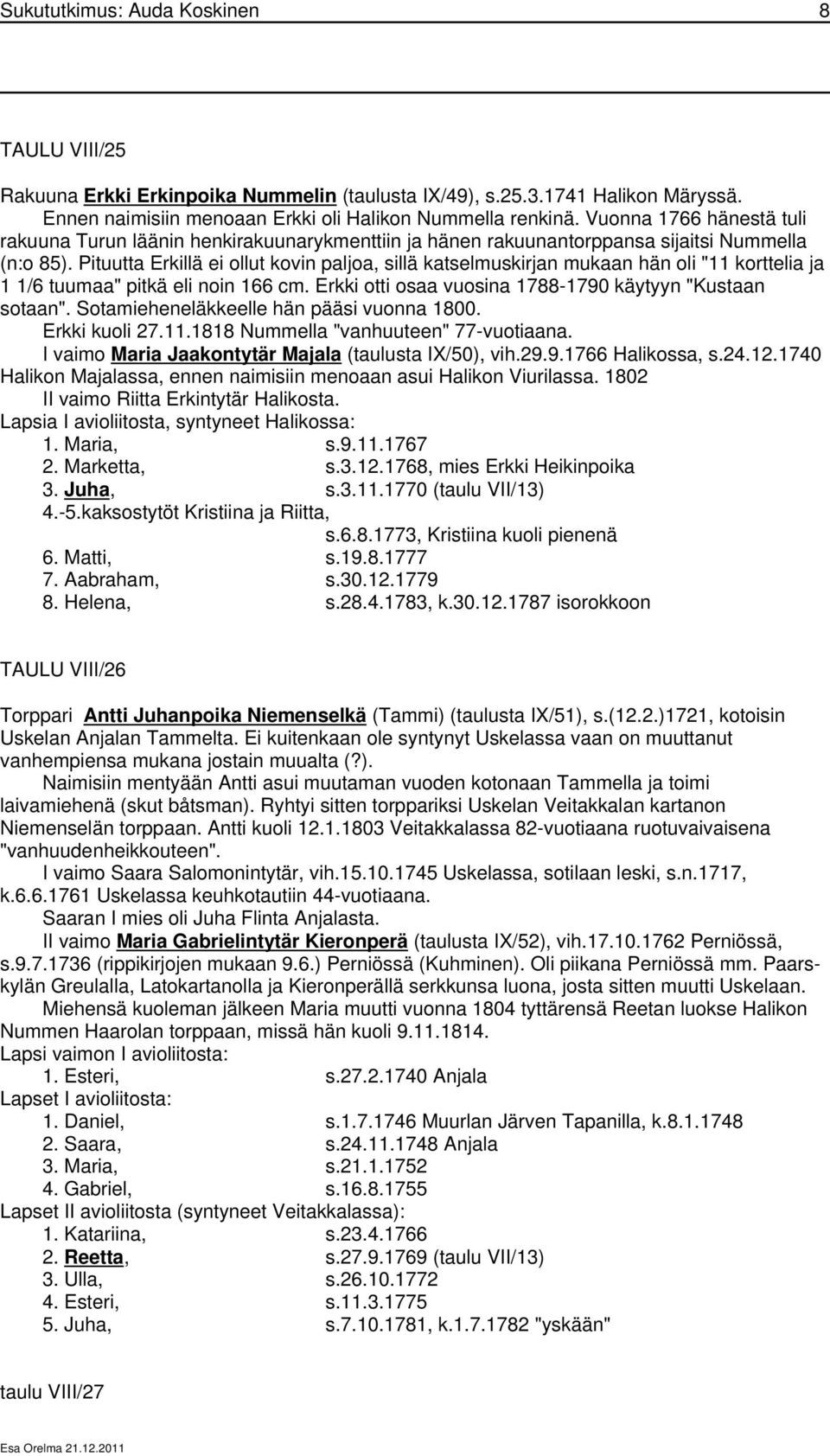 Pituutta Erkillä ei ollut kovin paljoa, sillä katselmuskirjan mukaan hän oli "11 korttelia ja 1 1/6 tuumaa" pitkä eli noin 166 cm. Erkki otti osaa vuosina 1788-1790 käytyyn "Kustaan sotaan".