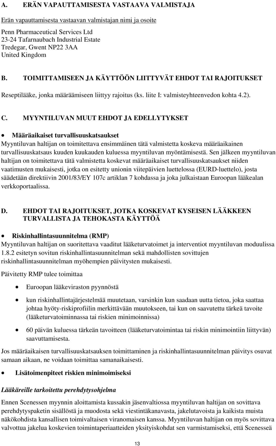 MYYNTILUVAN MUUT EHDOT JA EDELLYTYKSET Määräaikaiset turvallisuuskatsaukset Myyntiluvan haltijan on toimitettava ensimmäinen tätä valmistetta koskeva määräaikainen turvallisuuskatsaus kuuden