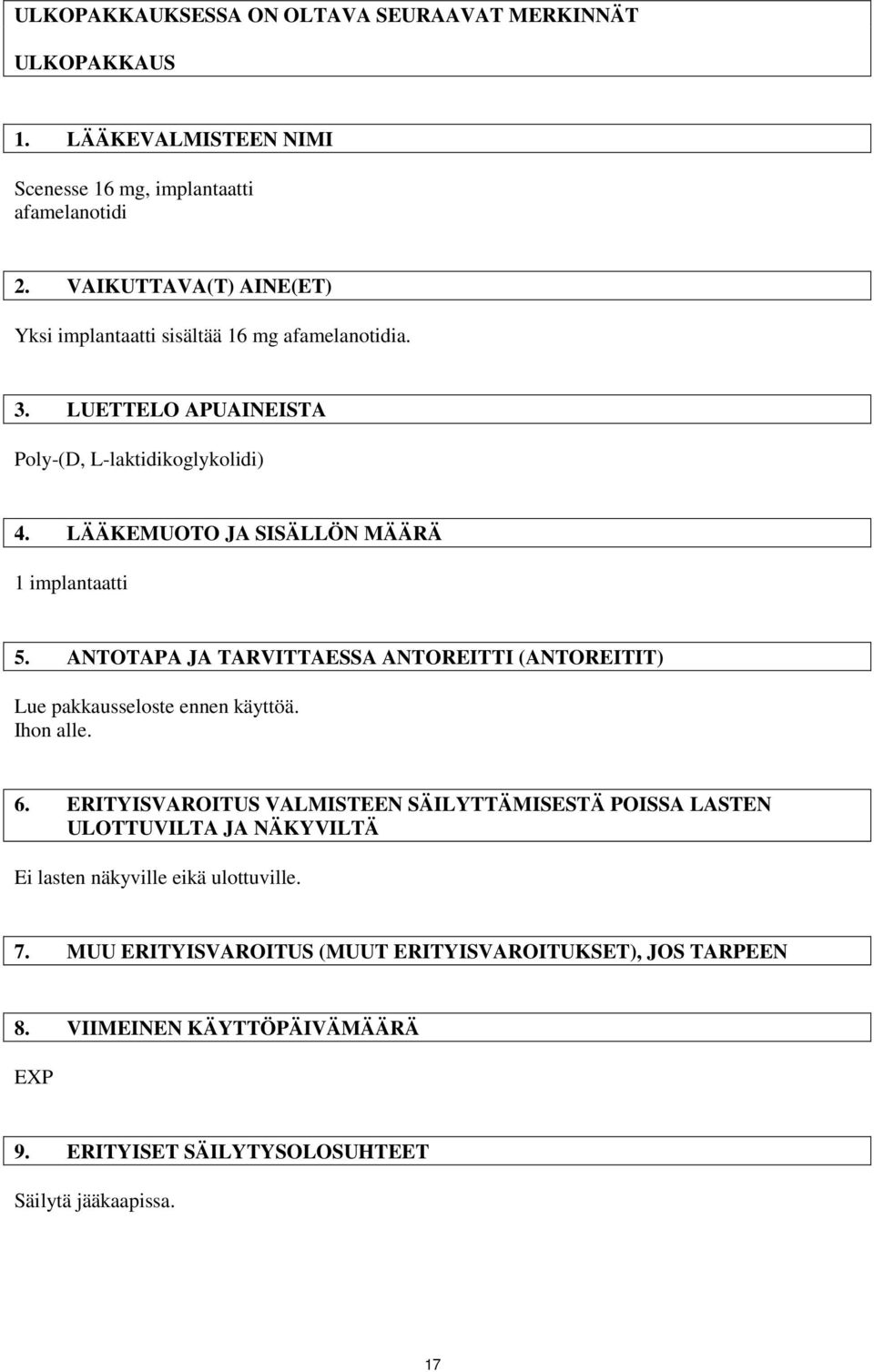 LÄÄKEMUOTO JA SISÄLLÖN MÄÄRÄ 1 implantaatti 5. ANTOTAPA JA TARVITTAESSA ANTOREITTI (ANTOREITIT) Lue pakkausseloste ennen käyttöä. Ihon alle. 6.